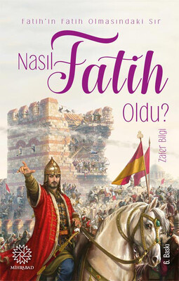 Mihrabad Yayınları - NASIL FATİH OLDU? (FATİH'İN FATİH OLMASINDAKİ SIR)
